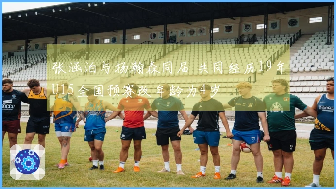 张涵泊与杨瀚森同届 共同经历19年U15全国预赛改年龄为4岁